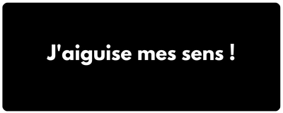 J'aiguise mes sens !