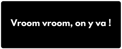 Vroom vroom, on y va !